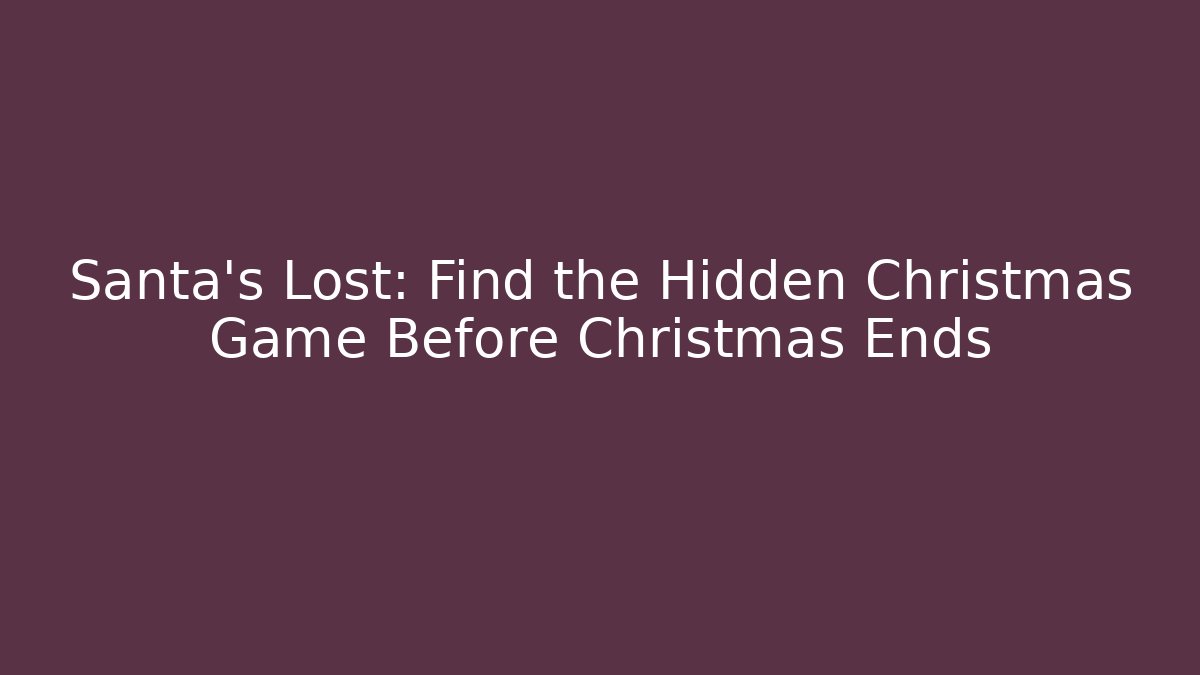 Santa's Lost: Find the Hidden Christmas Game Before Christmas Ends