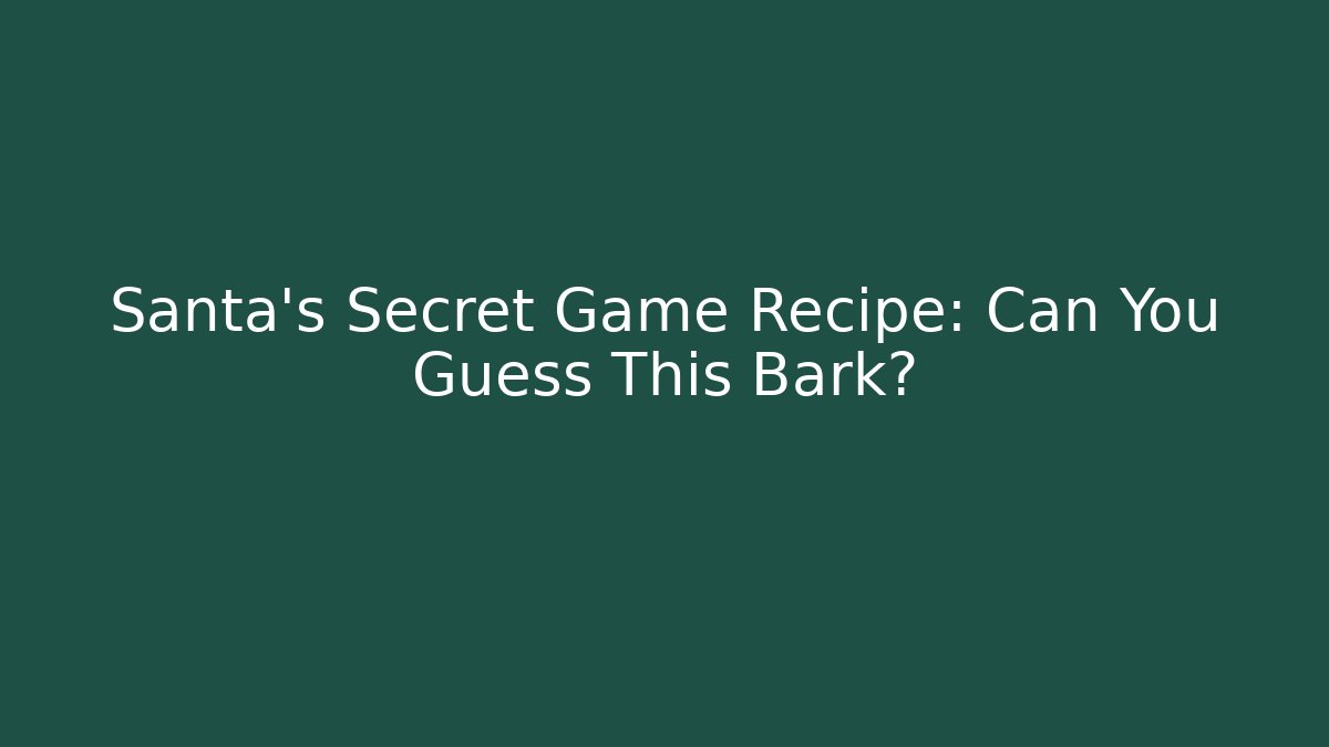 Santa's Secret Game Recipe: Can You Guess This Bark?