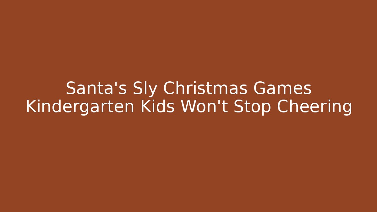 Santa's Sly Christmas Games Kindergarten Kids Won't Stop Cheering
