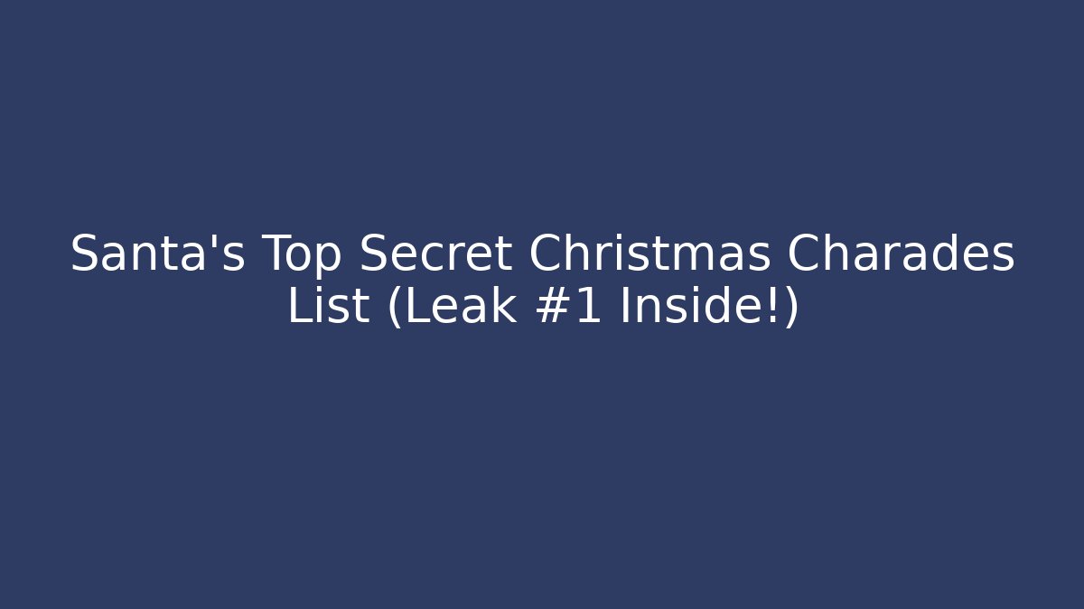 Santa's Top Secret Christmas Charades List (Leak #1 Inside!)