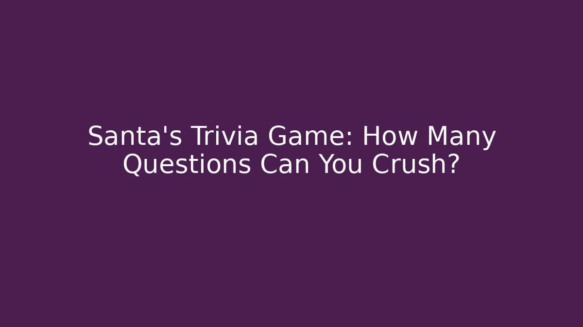Santa's Trivia Game: How Many Questions Can You Crush?
