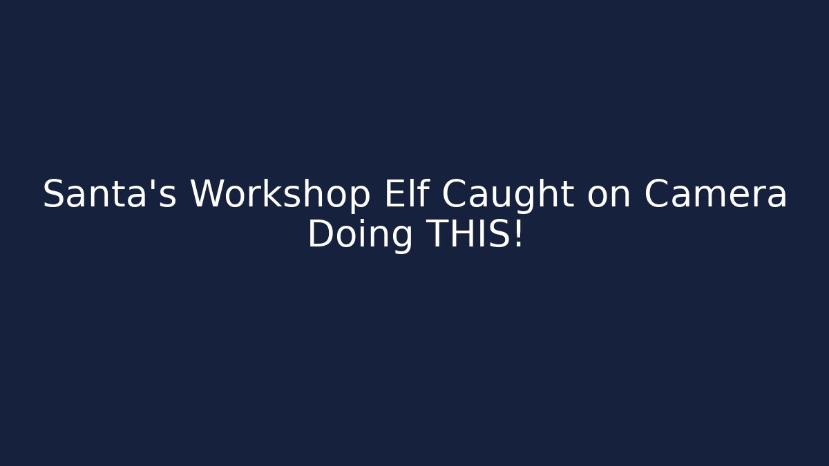 Santa's Workshop Elf Caught on Camera Doing THIS! - Método de Aprovação