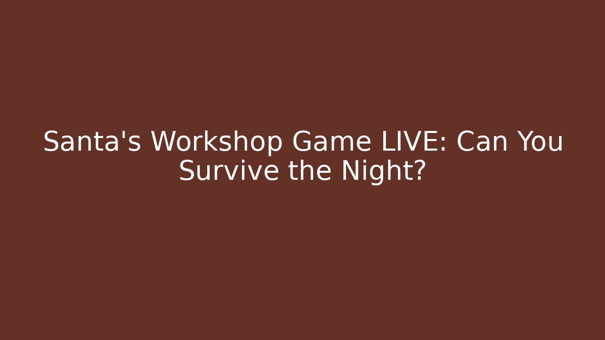 Santa's Workshop Game LIVE: Can You Survive the Night?