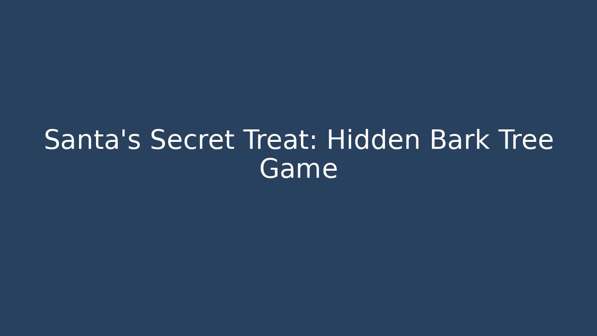 Santa’s Secret Treat: Hidden Bark Tree Game