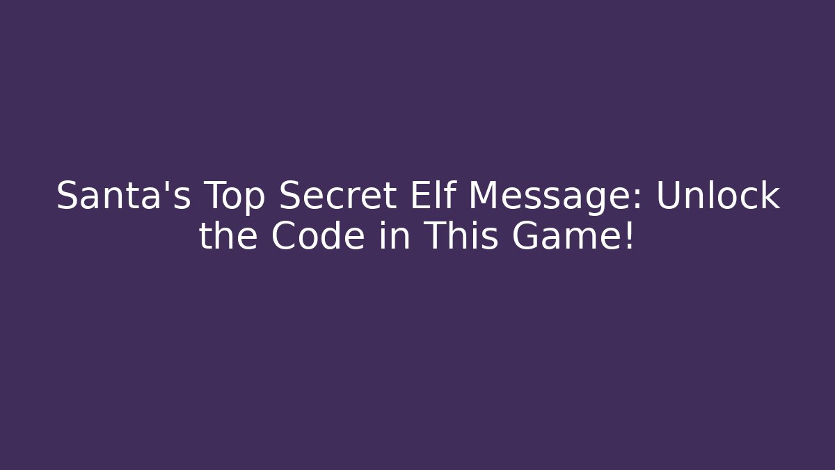 Santa’s Top Secret Elf Message: Unlock the Code in This Game!