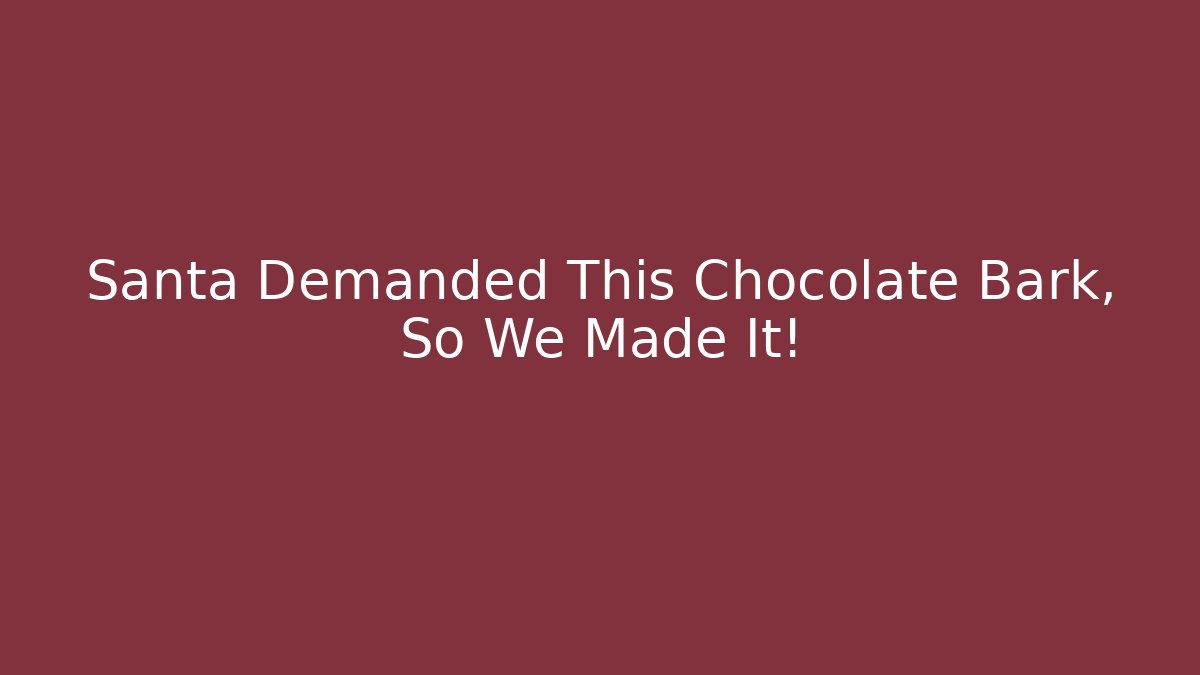 Santa Demanded This Chocolate Bark, So We Made It! - Método de Aprovação