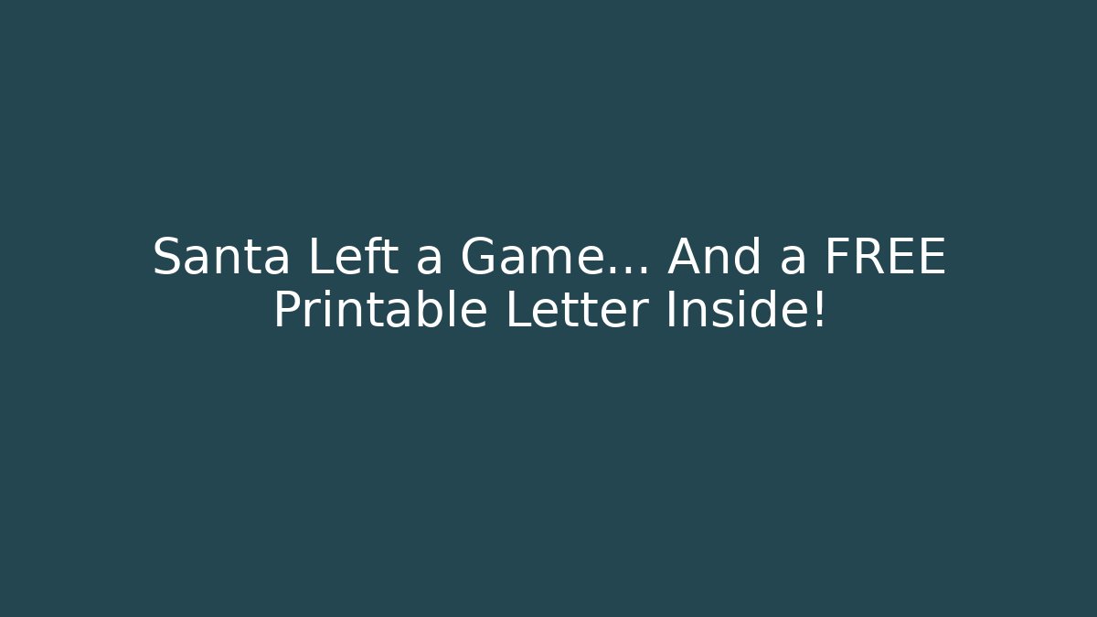 Santa Left a Game… And a FREE Printable Letter Inside!