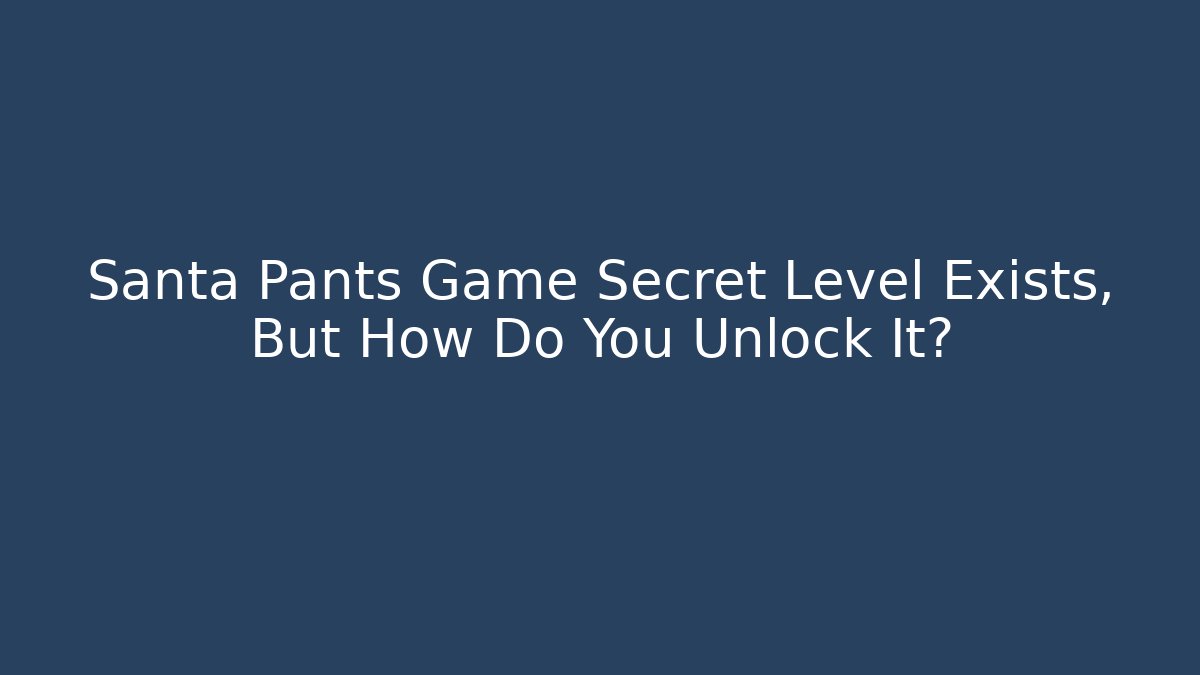 Santa Pants Game Secret Level Exists, But How Do You Unlock It?