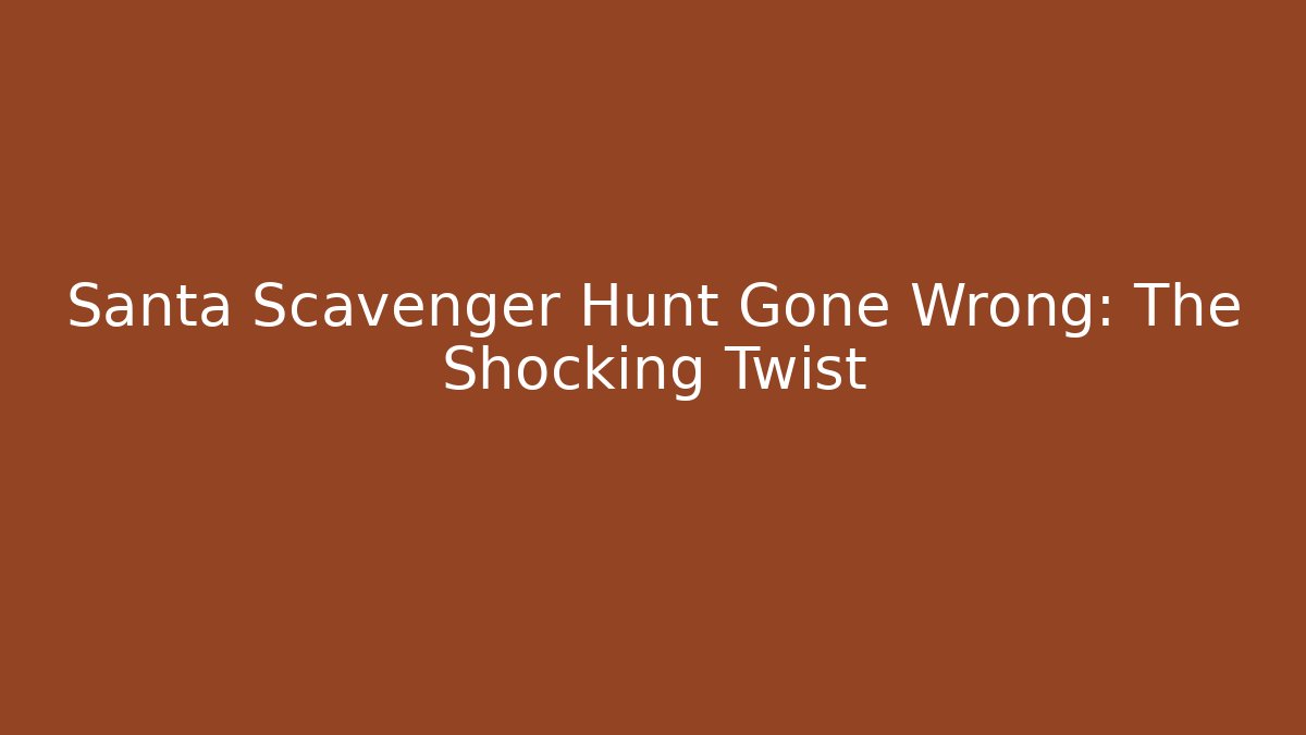 Santa Scavenger Hunt Gone Wrong: The Shocking Twist