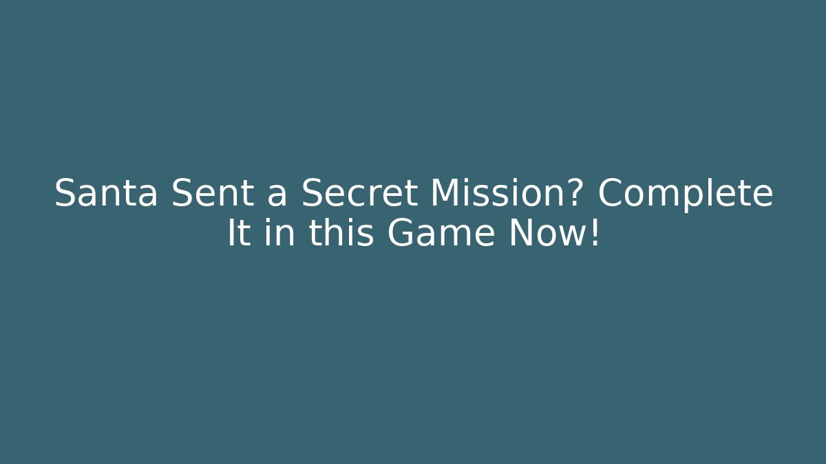 Santa Sent a Secret Mission? Complete It in this Game Now!