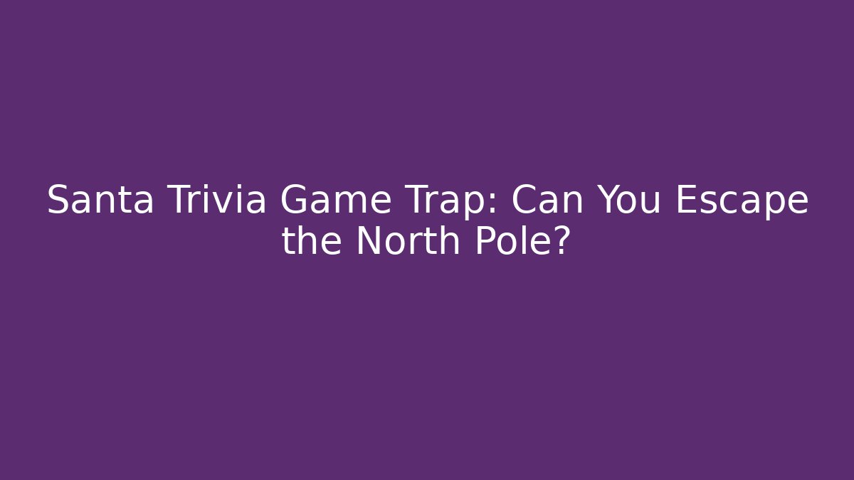 Santa Trivia Game Trap: Can You Escape the North Pole?