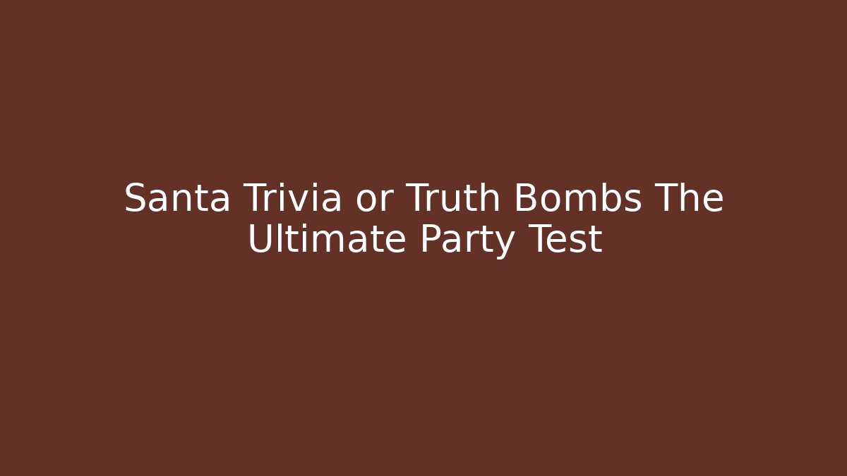 Santa Trivia or Truth Bombs The Ultimate Party Test