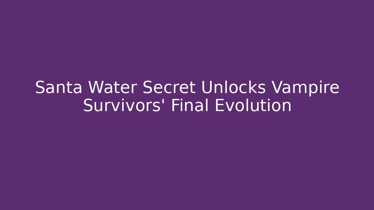 Santa Water Secret Unlocks Vampire Survivors' Final Evolution