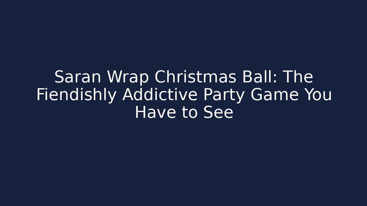 Saran Wrap Christmas Ball: The Fiendishly Addictive Party Game You Have to See