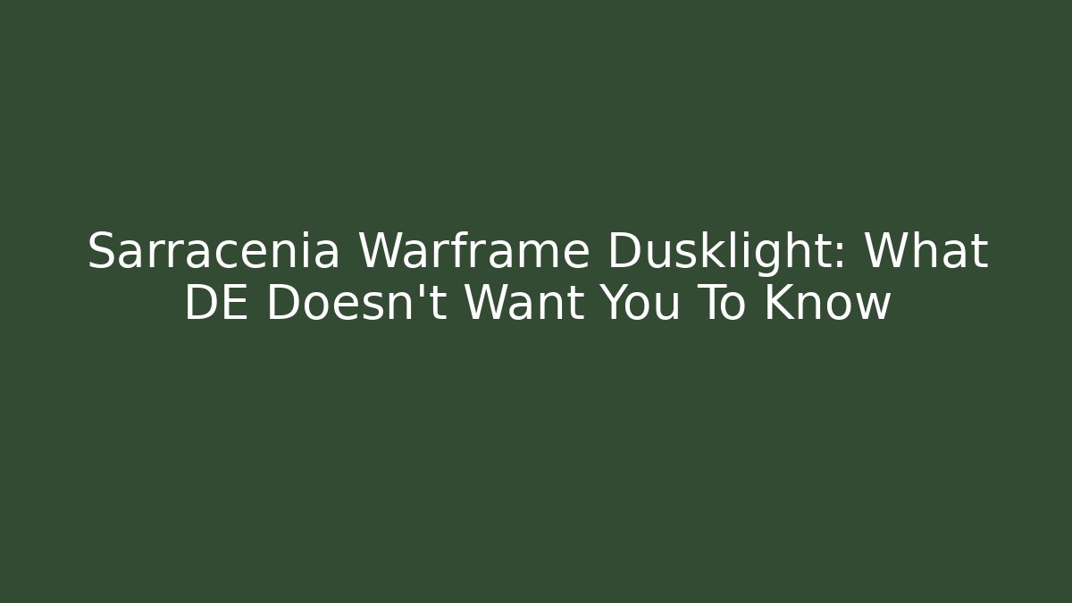 Sarracenia Warframe Dusklight: What DE Doesn’t Want You To Know