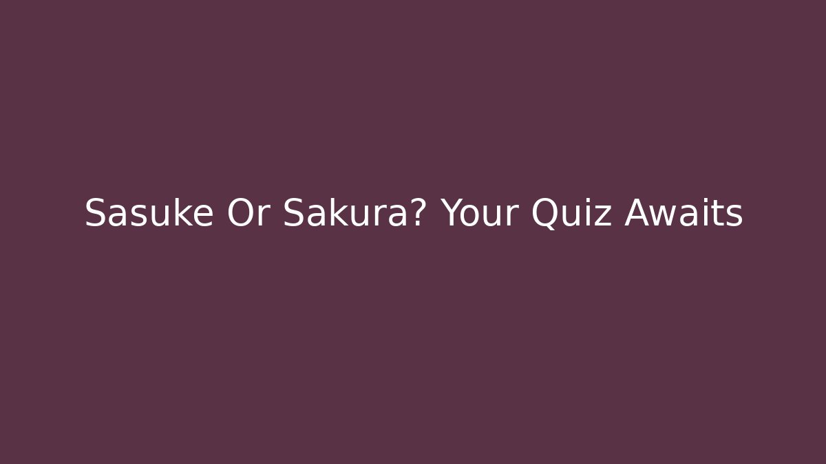 Sasuke Or Sakura? Your Quiz Awaits