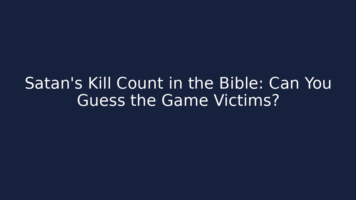 Satan's Kill Count in the Bible: Can You Guess the Game Victims?
