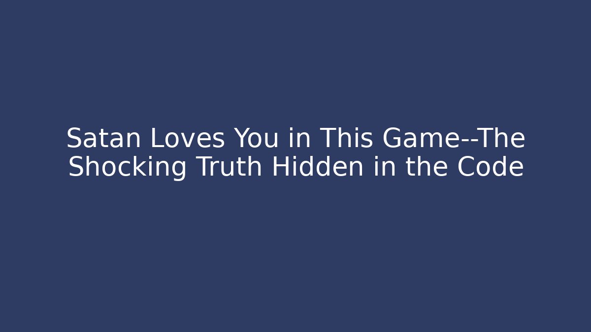 Satan Loves You in This Game—The Shocking Truth Hidden in the Code