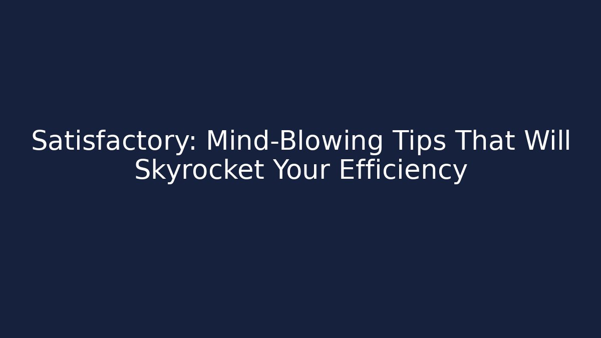 Satisfactory: Mind-Blowing Tips That Will Skyrocket Your Efficiency - Método de Aprovação