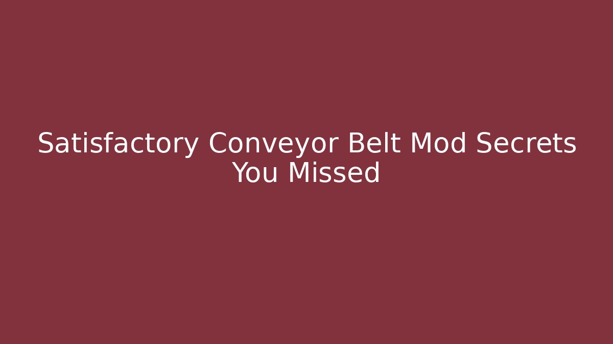 Satisfactory Conveyor Belt Mod Secrets You Missed