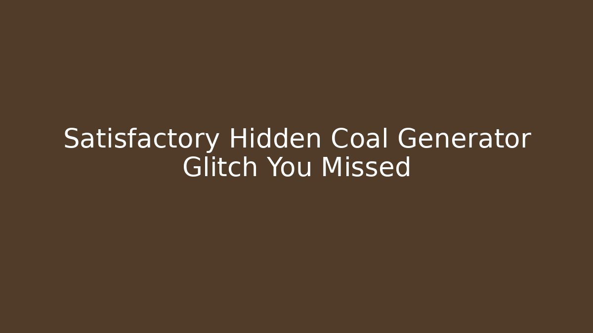 Satisfactory Hidden Coal Generator Glitch You Missed