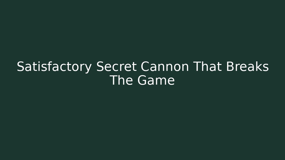 Satisfactory Secret Cannon That Breaks The Game