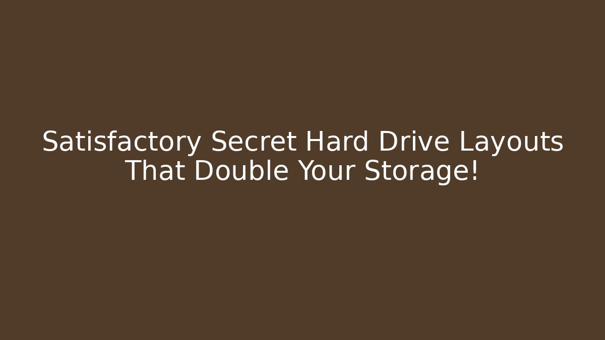 Satisfactory Secret Hard Drive Layouts That Double Your Storage!