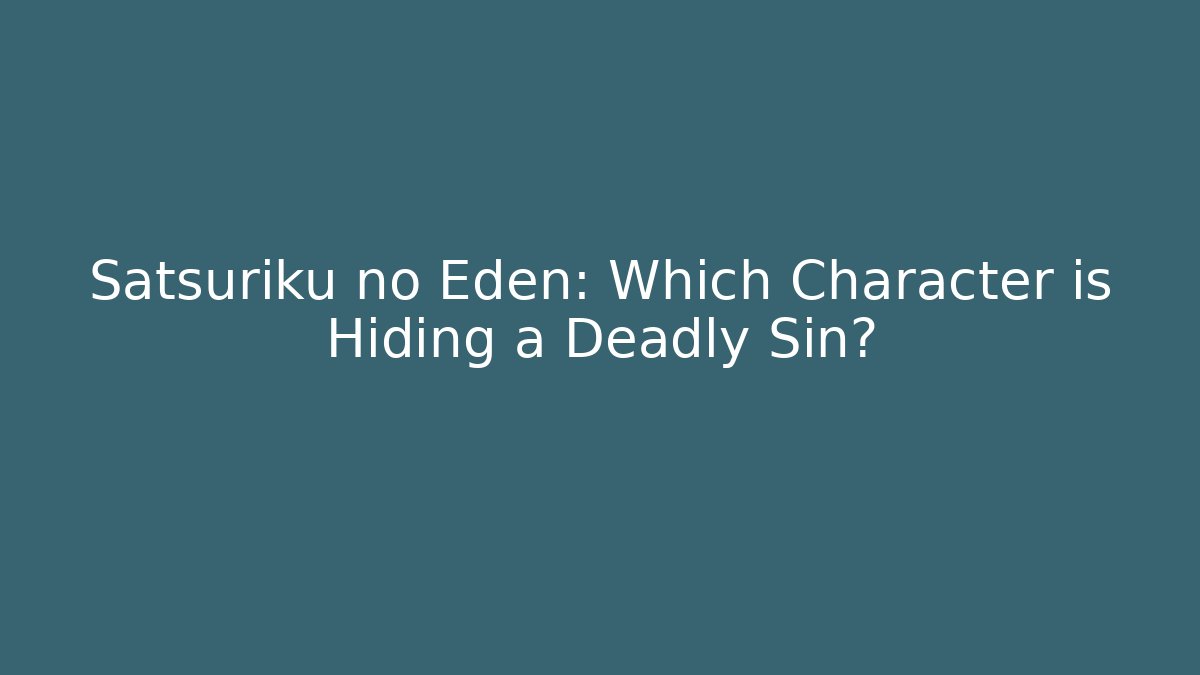 Satsuriku no Eden: Which Character is Hiding a Deadly Sin? - Método de Aprovação
