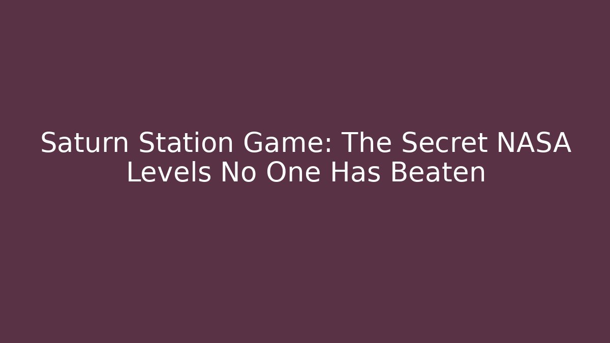Saturn Station Game: The Secret NASA Levels No One Has Beaten
