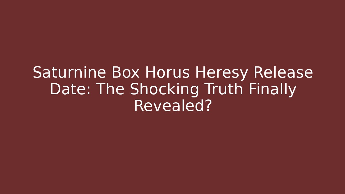 Saturnine Box Horus Heresy Release Date: The Shocking Truth Finally Revealed? - Método de Aprovação
