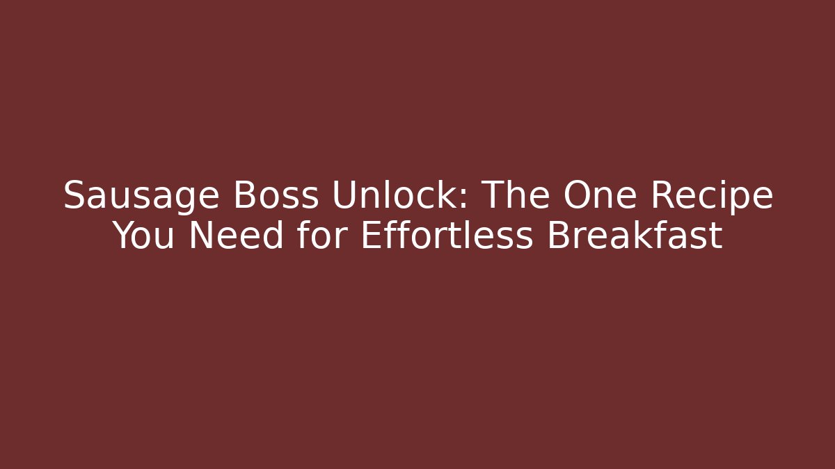 Sausage Boss Unlock: The One Recipe You Need for Effortless Breakfast