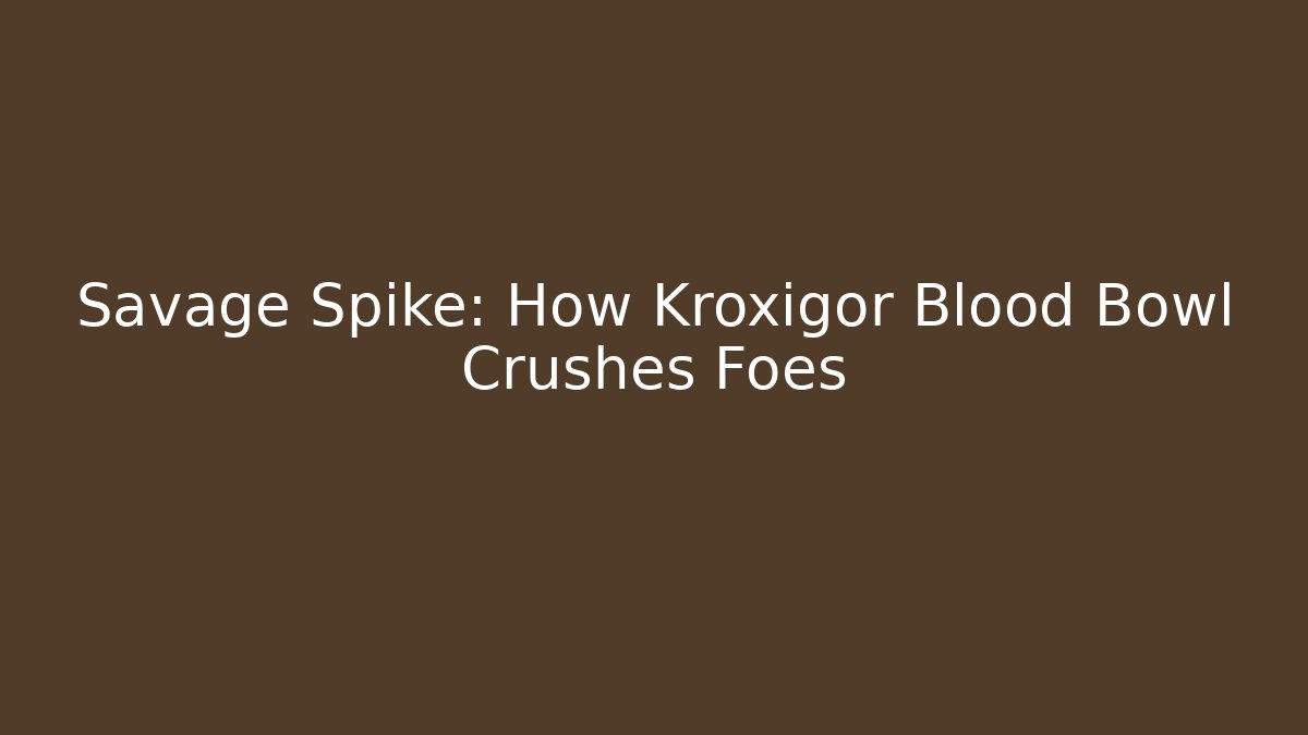 Savage Spike: How Kroxigor Blood Bowl Crushes Foes