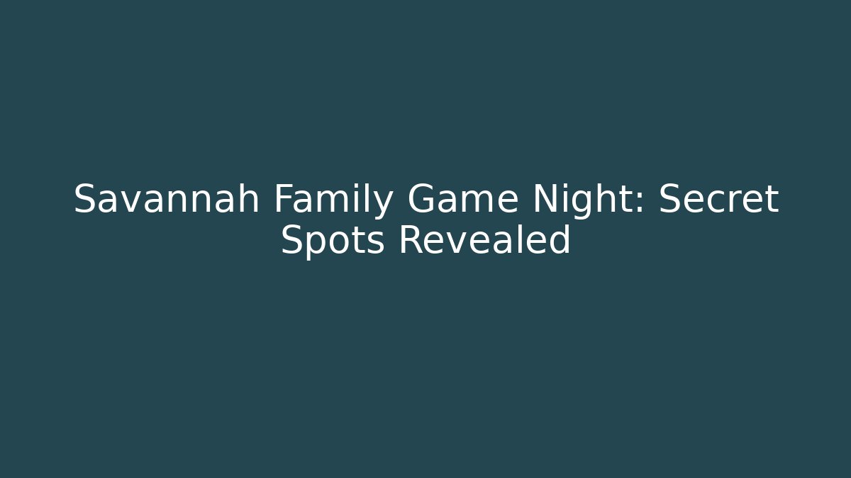 Savannah Family Game Night: Secret Spots Revealed