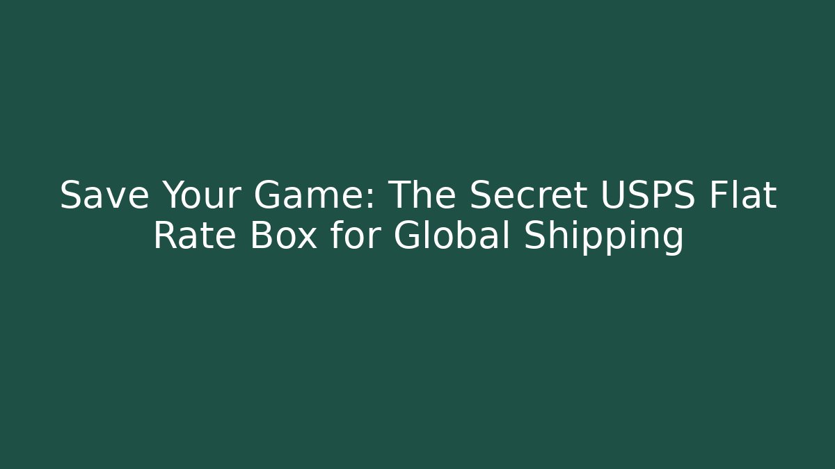 Save Your Game: The Secret USPS Flat Rate Box for Global Shipping