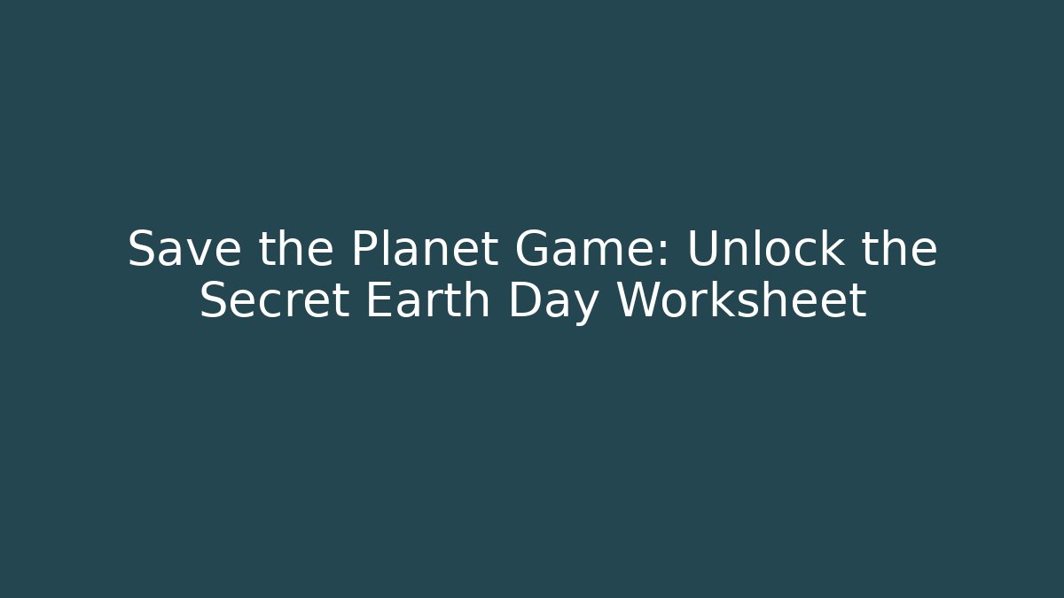Save the Planet Game: Unlock the Secret Earth Day Worksheet