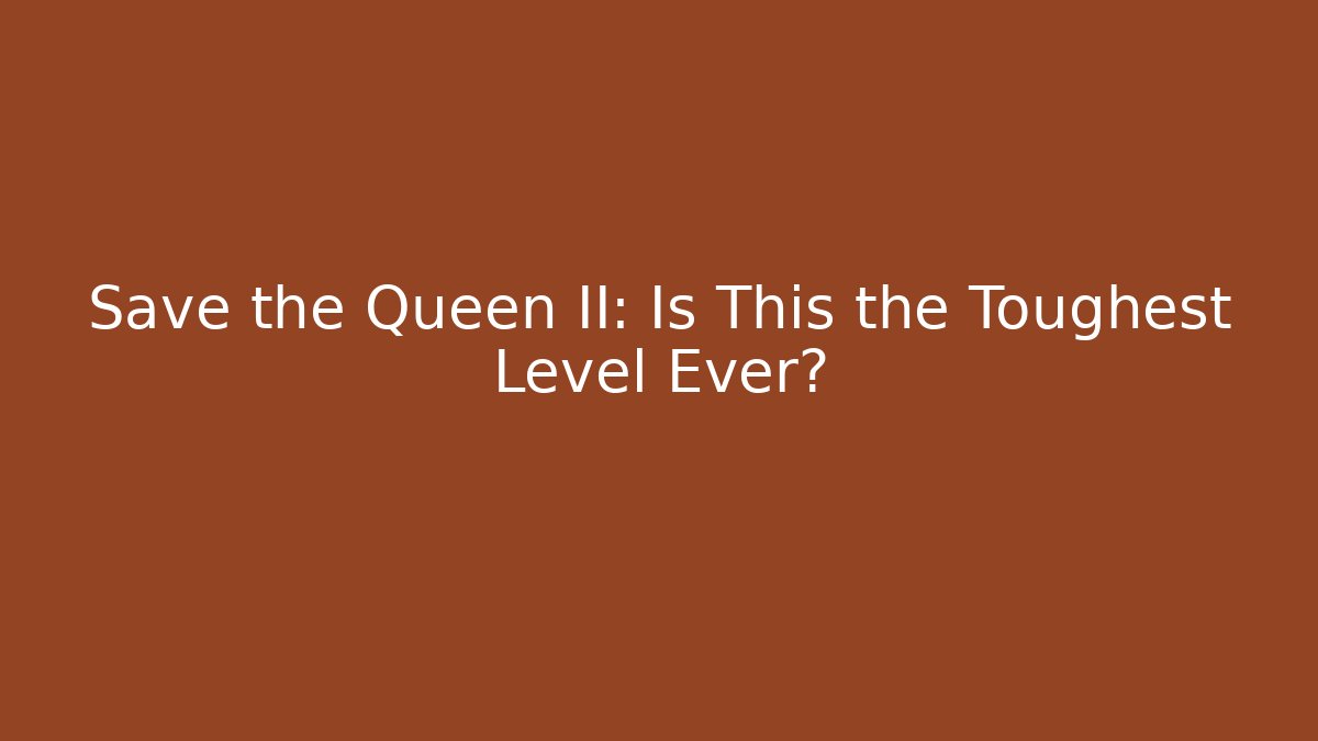 Save the Queen II: Is This the Toughest Level Ever? - Método de Aprovação