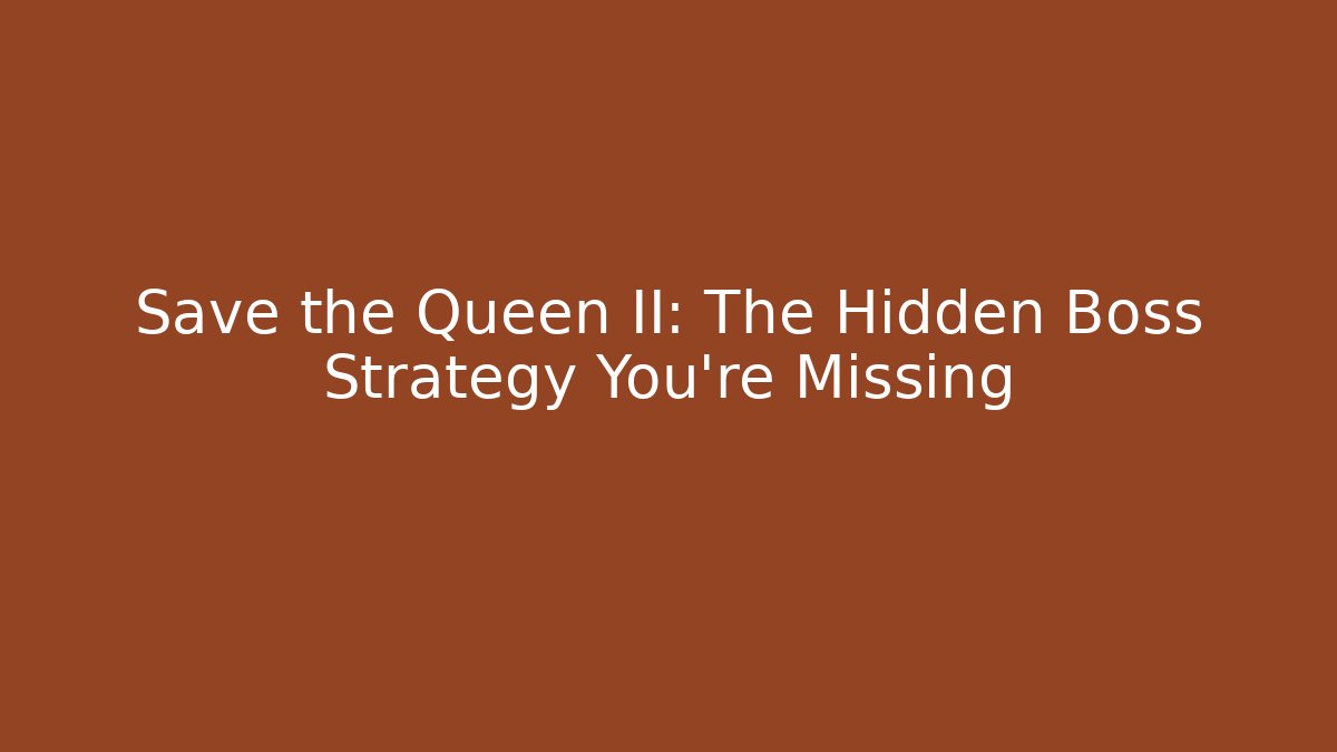 Save the Queen II: The Hidden Boss Strategy You're Missing