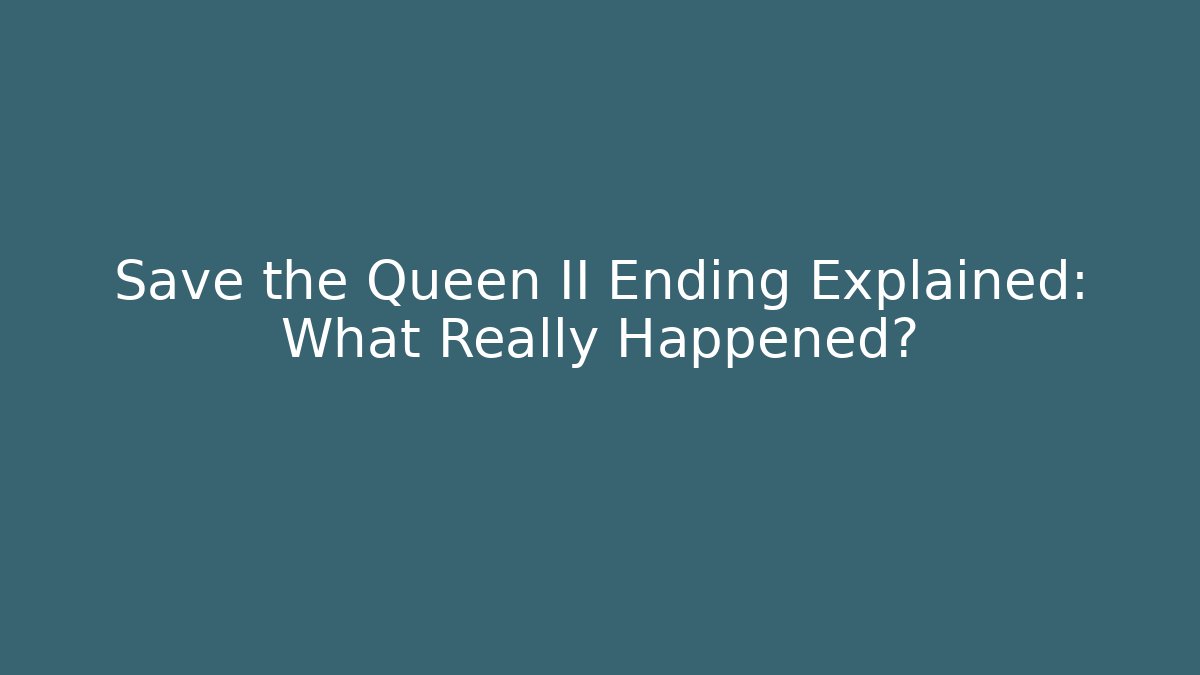 Save the Queen II Ending Explained: What Really Happened?