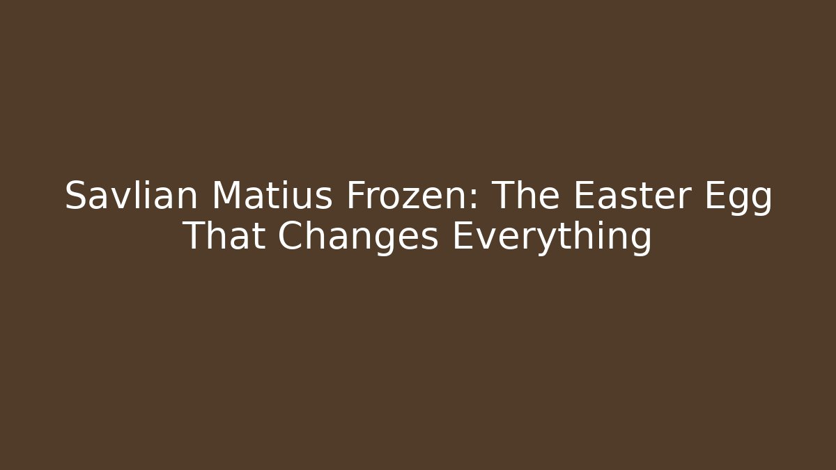 Savlian Matius Frozen: The Easter Egg That Changes Everything