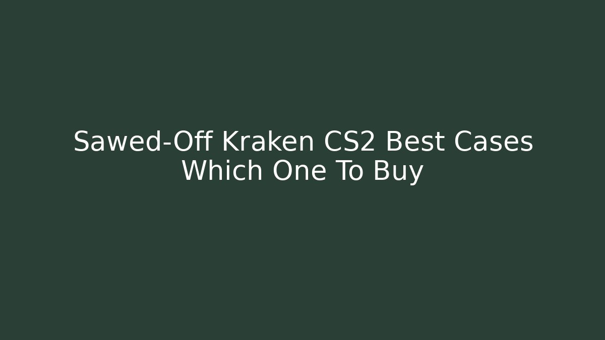 Sawed-Off Kraken CS2 Best Cases Which One To Buy