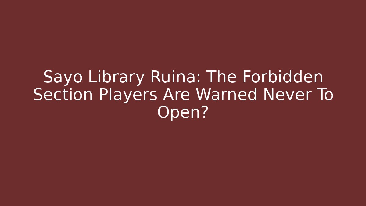 Sayo Library Ruina: The Forbidden Section Players Are Warned Never To Open?