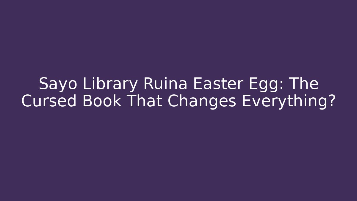 Sayo Library Ruina Easter Egg: The Cursed Book That Changes Everything?