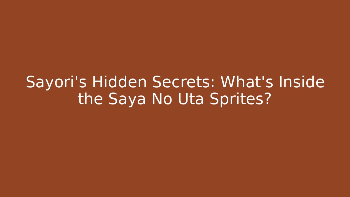 Sayori's Hidden Secrets: What's Inside the Saya No Uta Sprites?