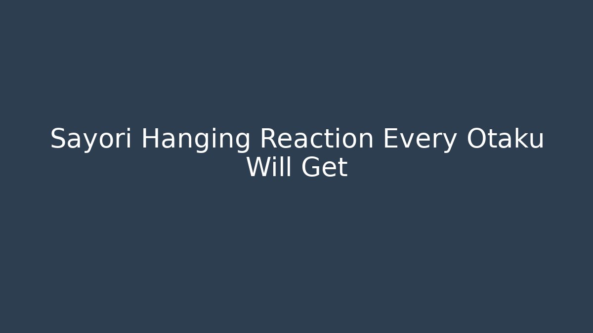 Sayori Hanging Reaction Every Otaku Will Get