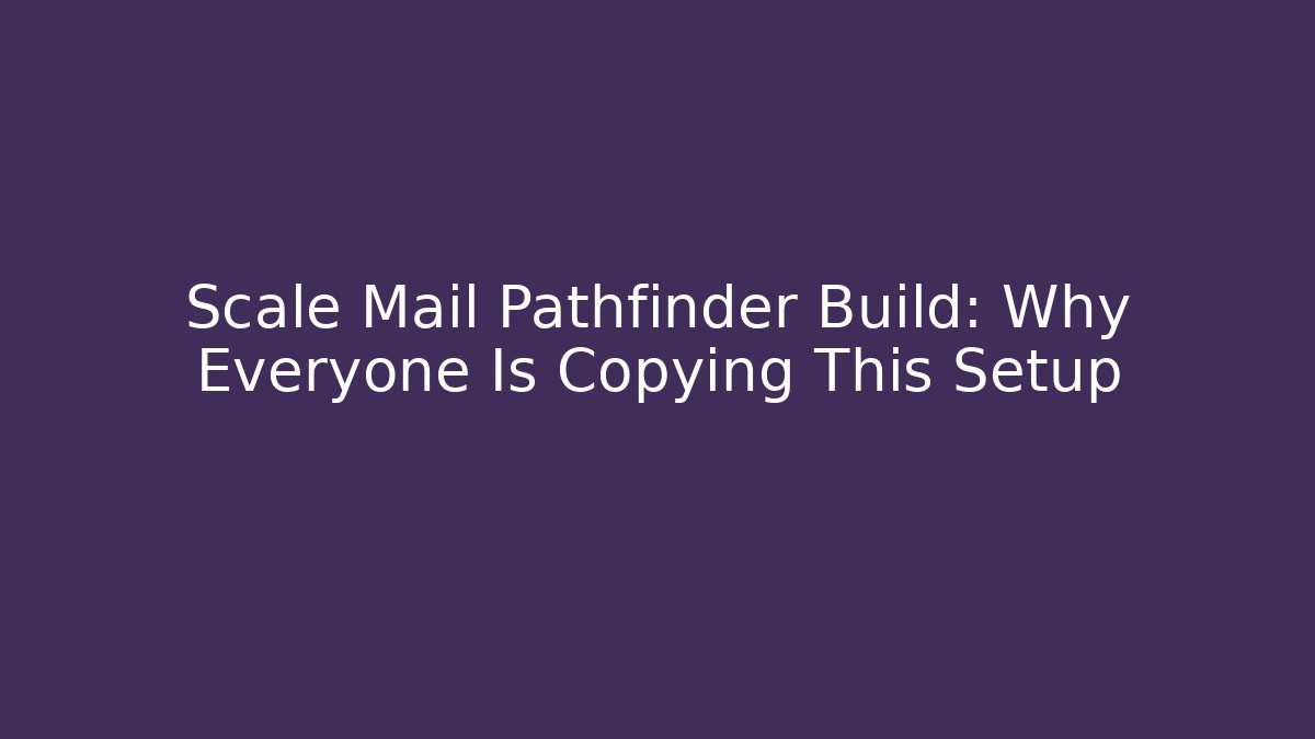 Scale Mail Pathfinder Build: Why Everyone Is Copying This Setup