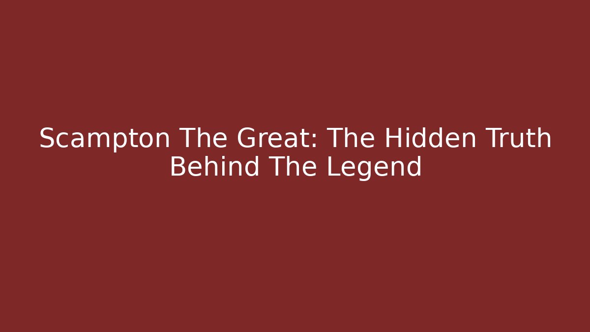Scampton The Great: The Hidden Truth Behind The Legend