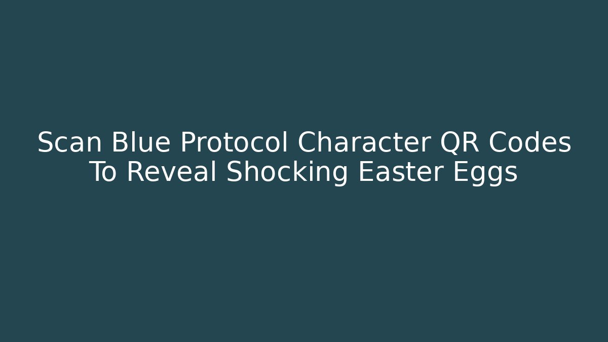 Scan Blue Protocol Character QR Codes To Reveal Shocking Easter Eggs