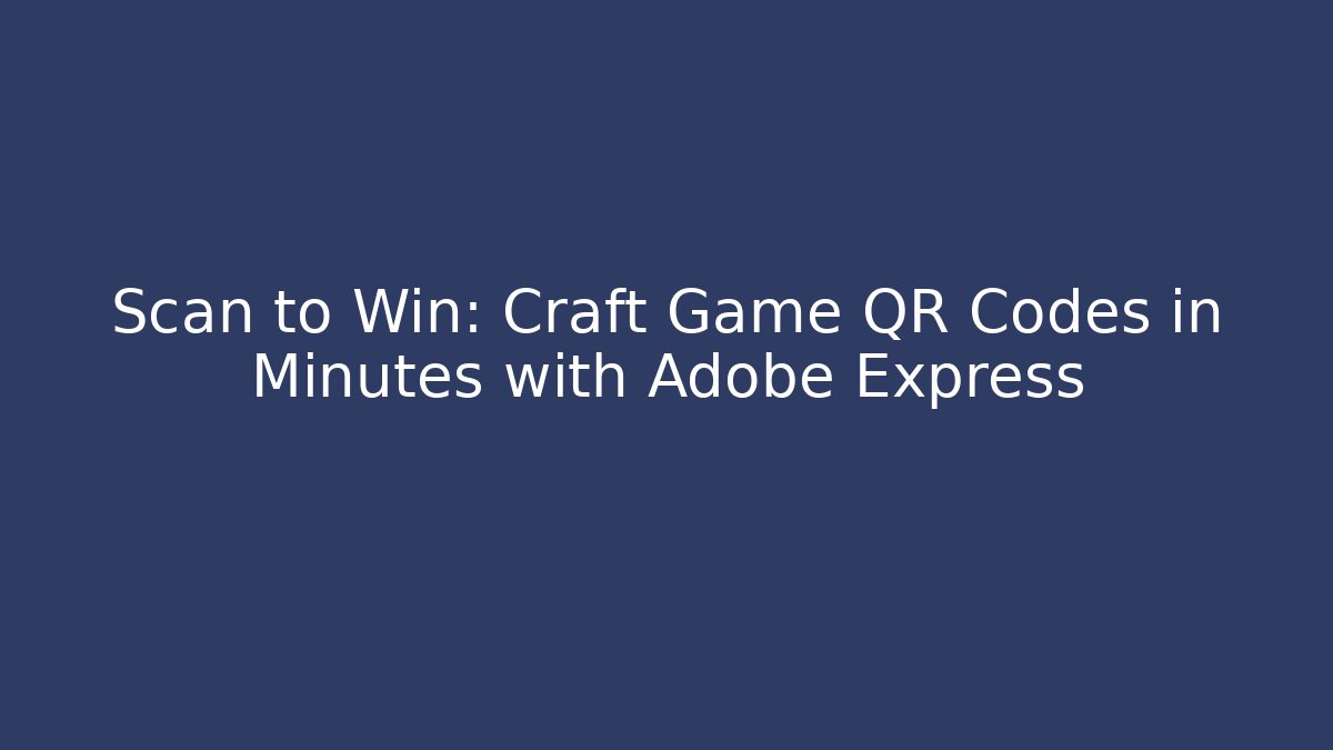 Scan to Win: Craft Game QR Codes in Minutes with Adobe Express - Método de Aprovação