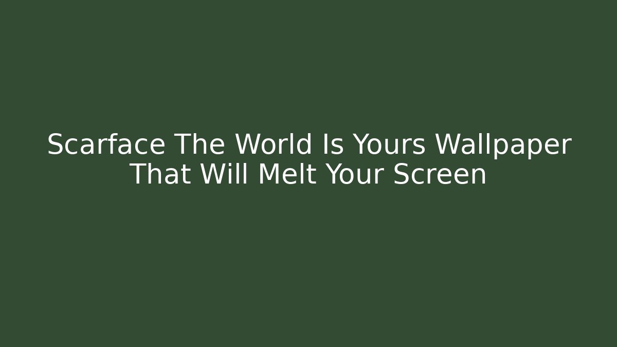 Scarface The World Is Yours Wallpaper That Will Melt Your Screen