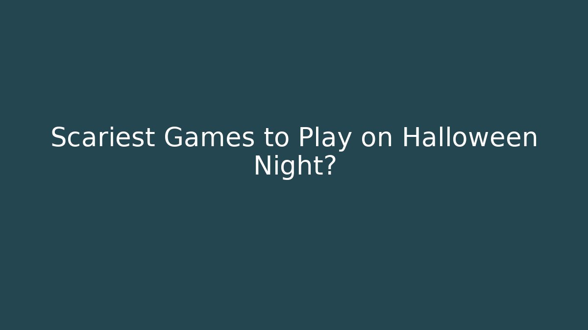 Scariest Games to Play on Halloween Night?